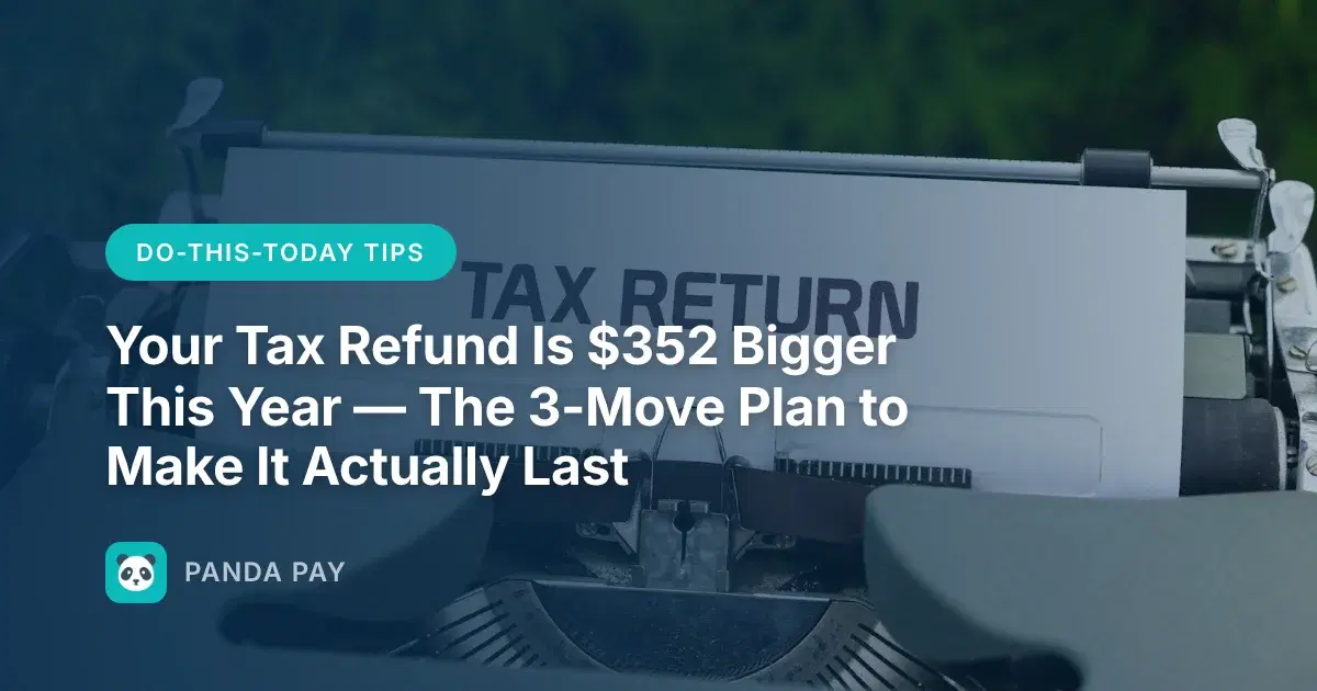 Your Tax Refund Is $352 Bigger This Year — The 3-Move Plan to Make It Actually Last